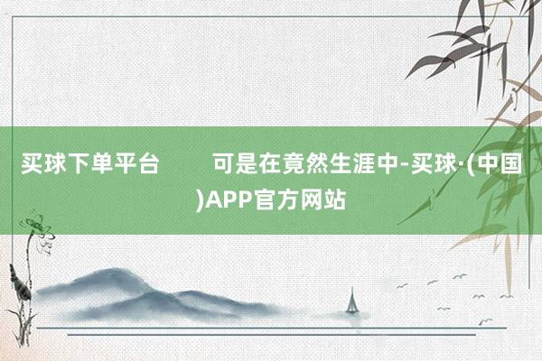 买球下单平台        可是在竟然生涯中-买球·(中国)APP官方网站