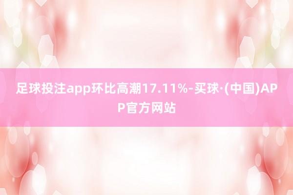 足球投注app环比高潮17.11%-买球·(中国)APP官方网站