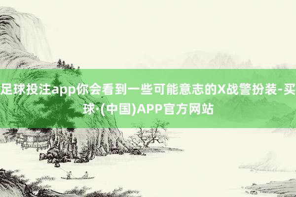 足球投注app你会看到一些可能意志的X战警扮装-买球·(中国)APP官方网站