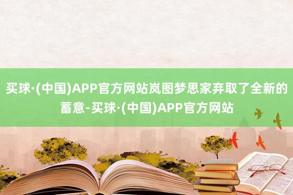 买球·(中国)APP官方网站岚图梦思家弃取了全新的蓄意-买球·(中国)APP官方网站