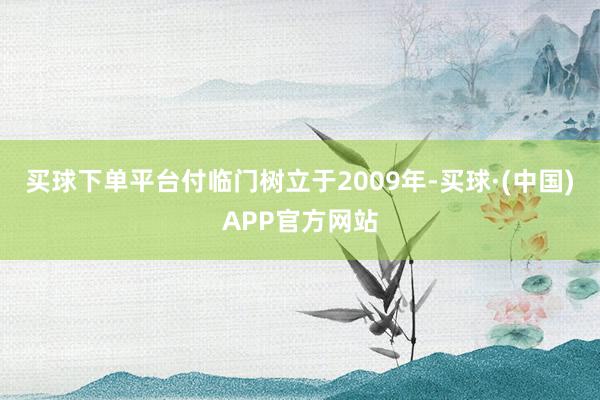 买球下单平台付临门树立于2009年-买球·(中国)APP官方网站