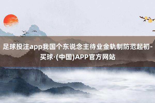 足球投注app我国个东说念主待业金轨制防范起初-买球·(中国)APP官方网站