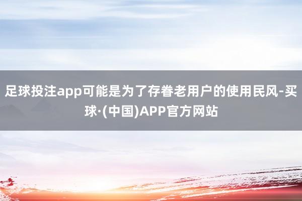 足球投注app可能是为了存眷老用户的使用民风-买球·(中国)APP官方网站