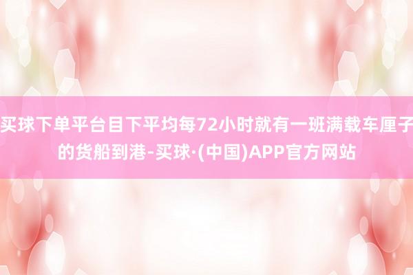 买球下单平台目下平均每72小时就有一班满载车厘子的货船到港-买球·(中国)APP官方网站