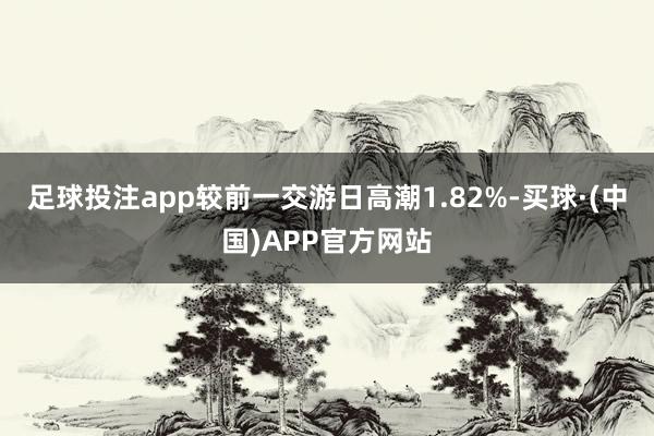 足球投注app较前一交游日高潮1.82%-买球·(中国)APP官方网站